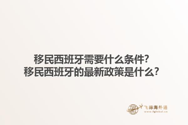 移民西班牙需要什么条件？移民西班牙的最新政策是什么？