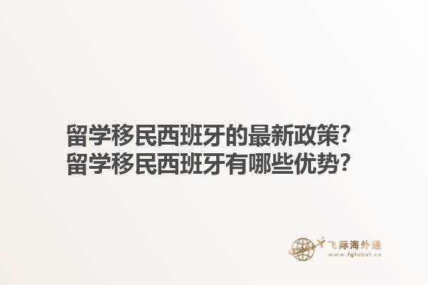 留学移民西班牙的最新政策？留学移民西班牙有哪些优势？