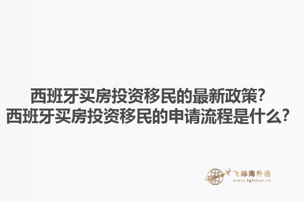 西班牙买房投资移民的最新政策？西班牙买房投资移民的申请流程是什么？