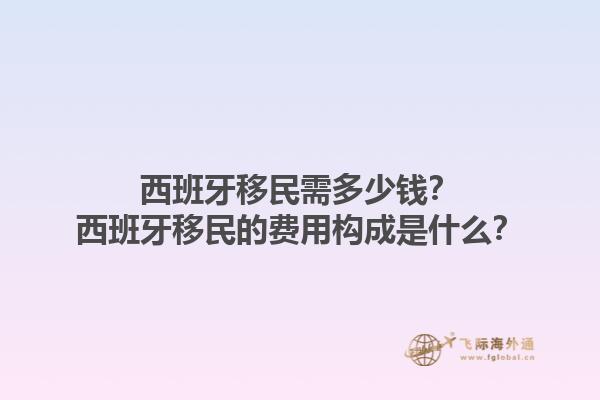 西班牙移民需多少钱？西班牙移民的费用构成是什么？
