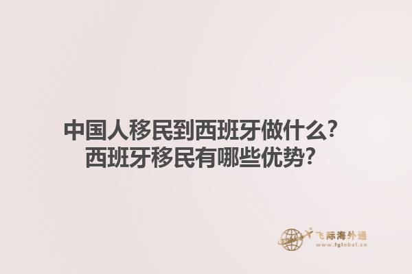 中国人移民到西班牙做什么？西班牙移民有哪些优势？