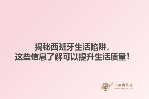 揭秘西班牙生活陷阱，这些信息了解可以提升生活质量！