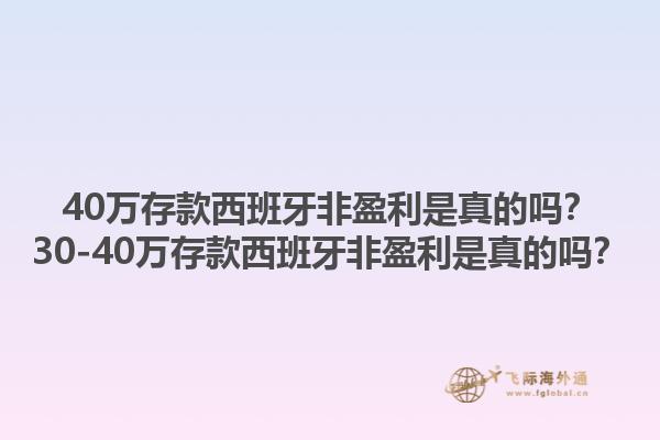 40万存款西班牙非盈利是真的吗？30-40万存款西班牙非盈利是真的吗？