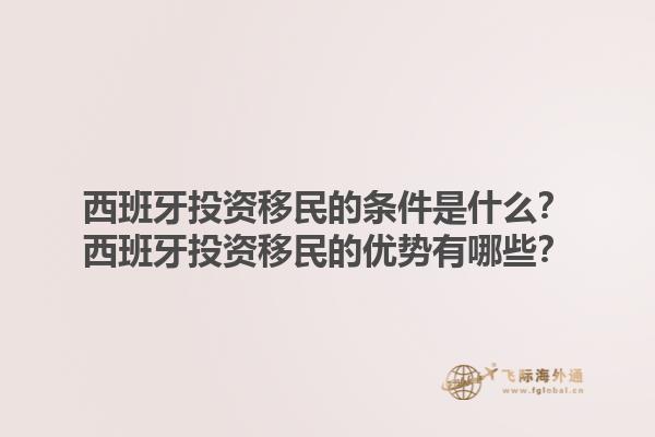 西班牙投资移民的条件是什么？西班牙投资移民的优势有哪些？