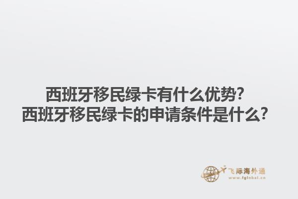 西班牙移民绿卡有什么优势？西班牙移民绿卡的申请条件是什么？