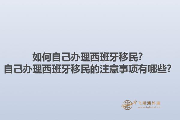 如何自己办理西班牙移民？自己办理西班牙移民的注意事项有哪些？