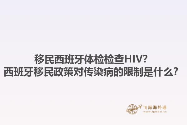 移民西班牙体检检查HIV？西班牙移民政策对传染病的限制是什么？1.jpg