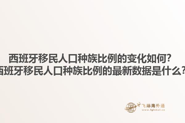 西班牙移民人口种族比例的变化如何？西班牙移民人口种族比例的最新数据是什么？1.jpg