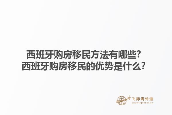 西班牙购房移民方法有哪些？西班牙购房移民的优势是什么？1.jpg