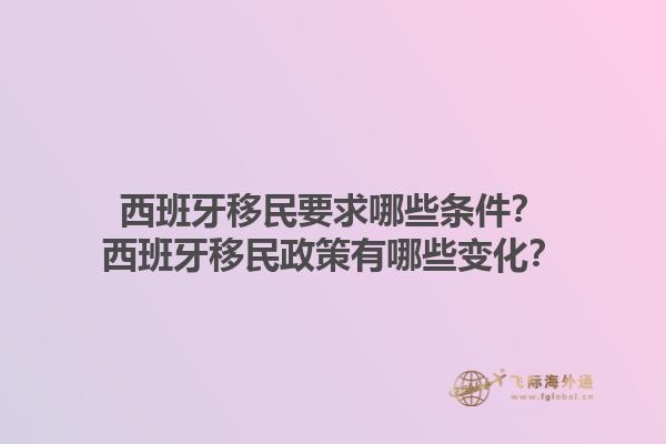 西班牙移民要求哪些条件？西班牙移民政策有哪些变化？1.jpg