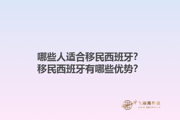 哪些人适合移民西班牙？移民西班牙有哪些优势？1.jpg