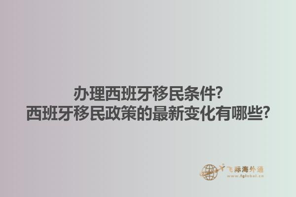 办理西班牙移民条件?西班牙移民政策的最新变化有哪些?1.jpg