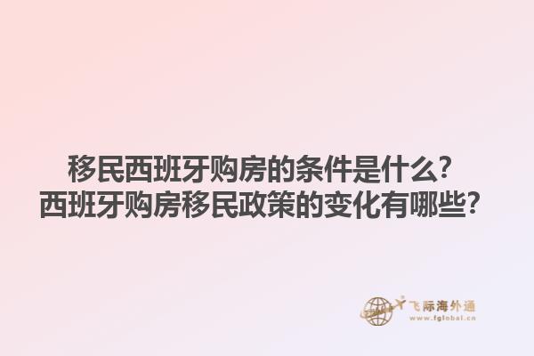 移民西班牙购房的条件是什么？西班牙购房移民政策的变化有哪些？1.jpg