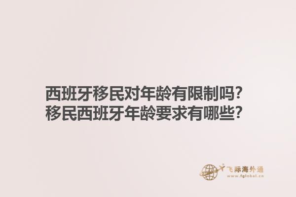 西班牙移民对年龄有限制吗？移民西班牙年龄要求有哪些？1.jpg