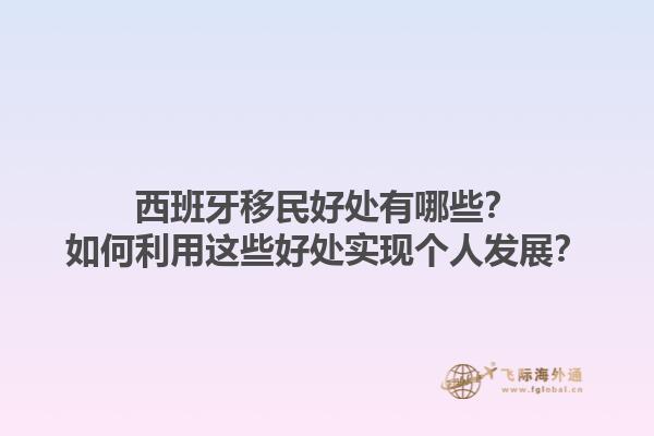 西班牙移民好处有哪些？如何利用这些好处实现个人发展？1.jpg