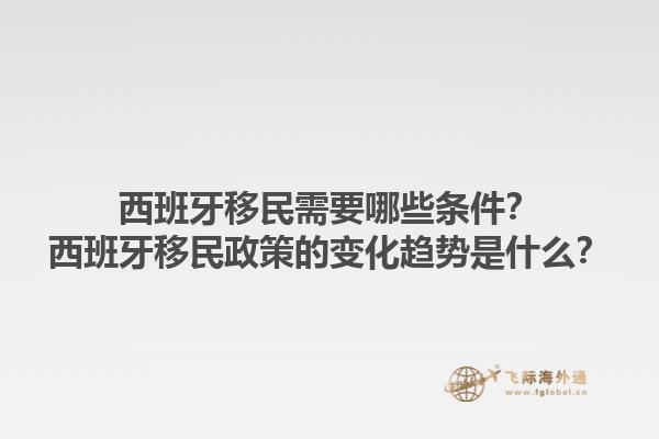 西班牙移民需要哪些条件？西班牙移民政策的变化趋势是什么？1.jpg