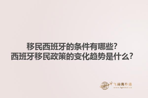 移民西班牙的条件有哪些？西班牙移民政策的变化趋势是什么？1.jpg