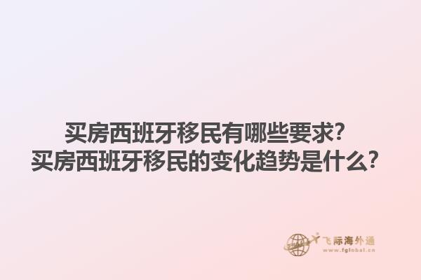 买房西班牙移民有哪些要求？买房西班牙移民的变化趋势是什么？1.jpg