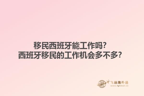 移民西班牙能工作吗？西班牙移民的工作机会多不多？1.jpg