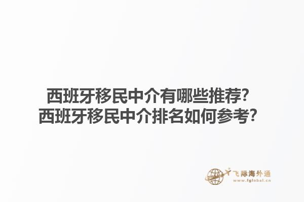 西班牙移民中介有哪些推荐？西班牙移民中介排名如何参考？1.jpg