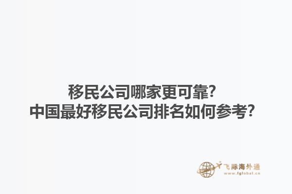 移民公司哪家更可靠？中国最好移民公司排名如何参考？1.jpg