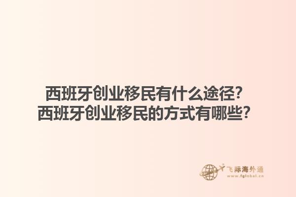 西班牙创业移民有什么途径？西班牙创业移民的方式有哪些？1.jpg