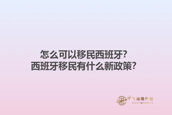 怎么可以移民西班牙？西班牙移民有什么新政策？