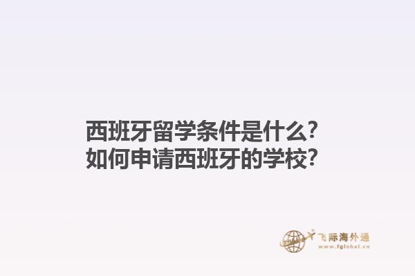 西班牙留学条件是什么？如何申请西班牙的学校？