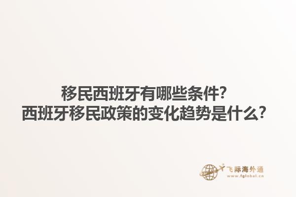 移民西班牙有哪些条件？西班牙移民政策的变化趋势是什么？1.jpg