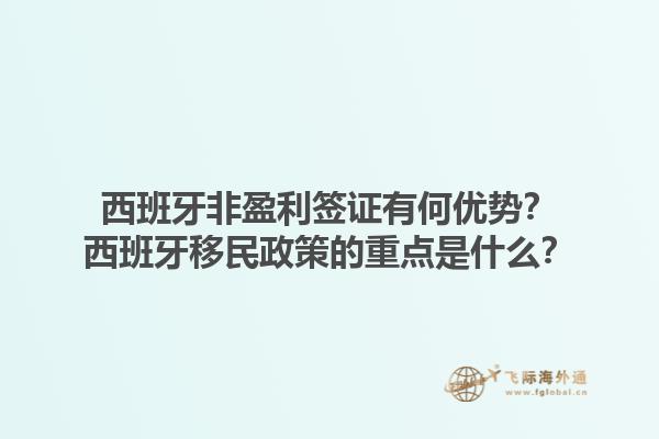 西班牙非盈利签证有何优势？西班牙移民政策的重点是什么？1.jpg