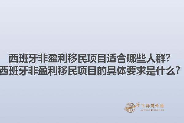西班牙非盈利移民项目适合哪些人群？西班牙非盈利移民项目的具体要求是什么？1.jpg