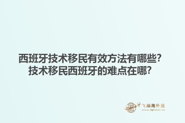 西班牙技术移民有效方法有哪些？技术移民西班牙的难点在哪？1.jpg
