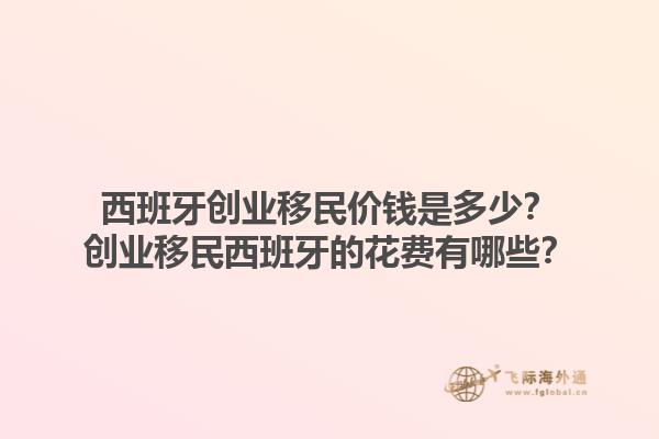 西班牙创业移民价钱是多少？创业移民西班牙的花费有哪些？1.jpg