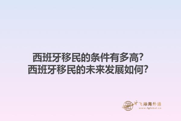 西班牙移民的条件有多高？西班牙移民的未来发展如何？1.jpg