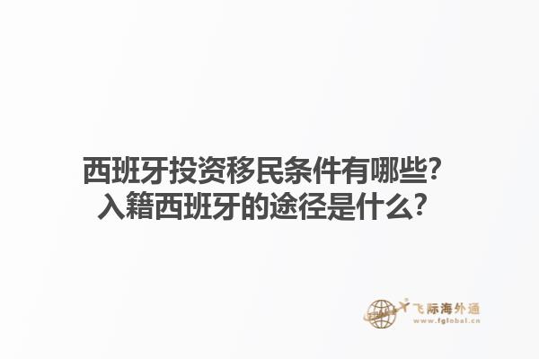西班牙投资移民条件有哪些？入籍西班牙的途径是什么？1.jpg