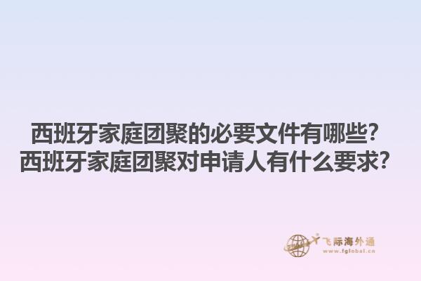 西班牙家庭团聚的必要文件有哪些？西班牙家庭团聚对申请人有什么要求？