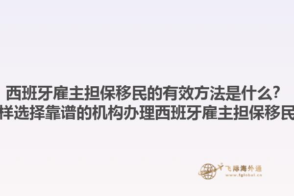 西班牙雇主担保移民的有效方法是什么？怎样选择靠谱的机构办理西班牙雇主担保移民？