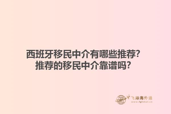 西班牙移民中介有哪些推荐？推荐的移民中介靠谱吗？
