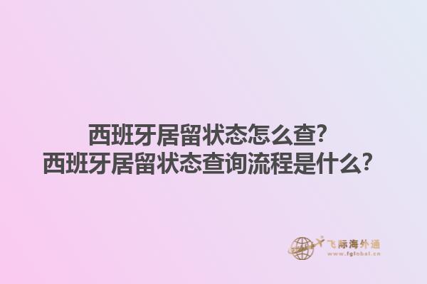 西班牙居留状态怎么查？西班牙居留状态查询流程是什么？