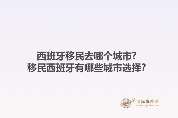 西班牙移民去哪个城市？移民西班牙有哪些城市选择？