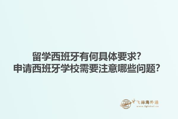 留学西班牙有何具体要求？申请西班牙学校需要注意哪些问题？