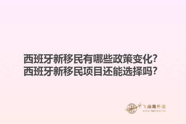 西班牙新移民有哪些政策变化？西班牙新移民项目还能选择吗？