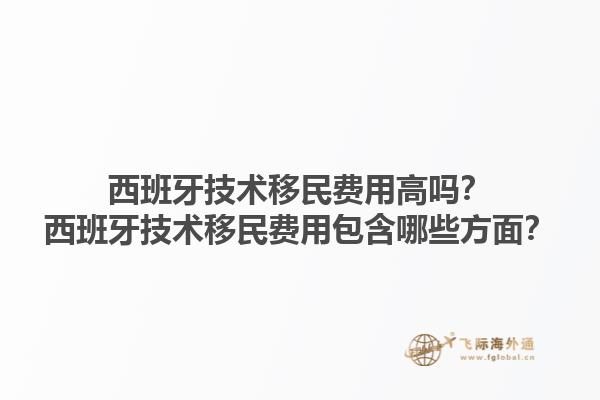 西班牙技术移民费用高吗？西班牙技术移民费用包含哪些方面？1.jpg