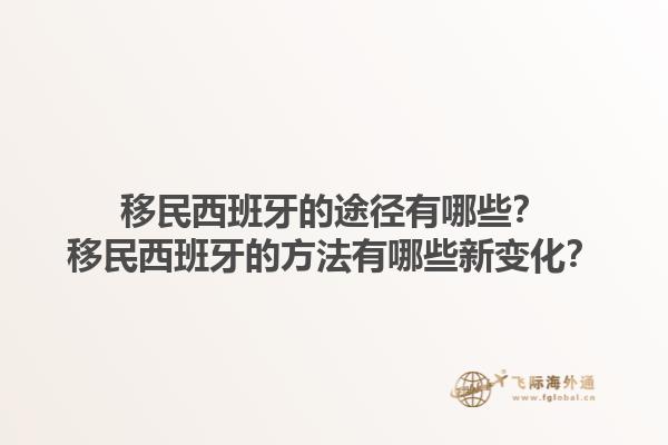 移民西班牙的途径有哪些？移民西班牙的方法有哪些新变化？1.jpg