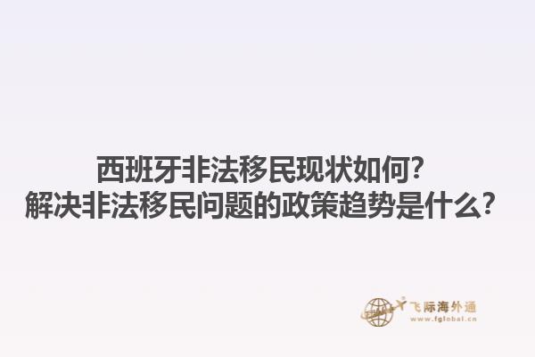西班牙非法移民现状如何？解决非法移民问题的政策趋势是什么？1.jpg