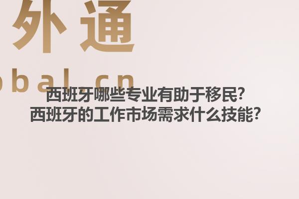 西班牙哪些专业有助于移民？西班牙的工作市场需求什么技能？1.jpg