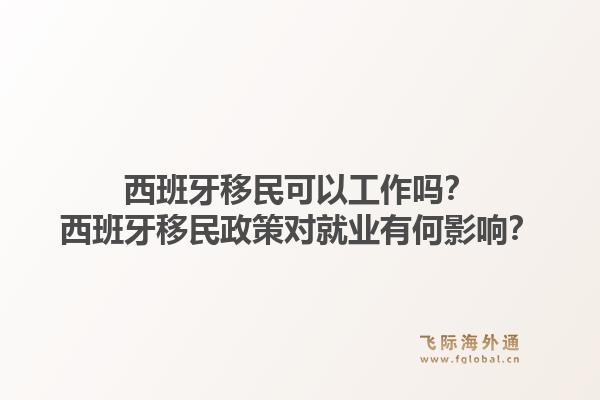西班牙移民可以工作吗？西班牙移民政策对就业有何影响？1.jpg
