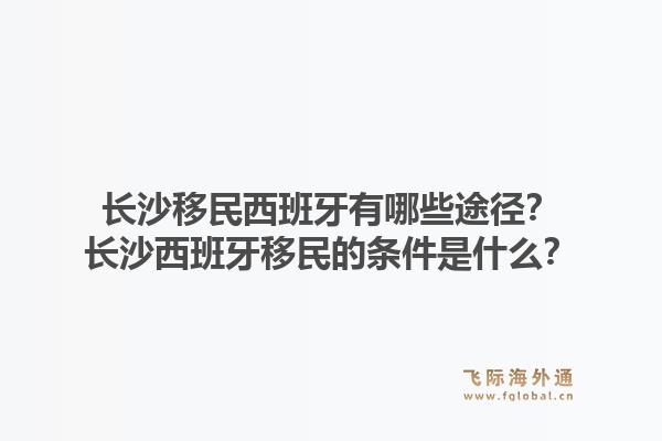 长沙移民西班牙有哪些途径？长沙西班牙移民的条件是什么？1.jpg