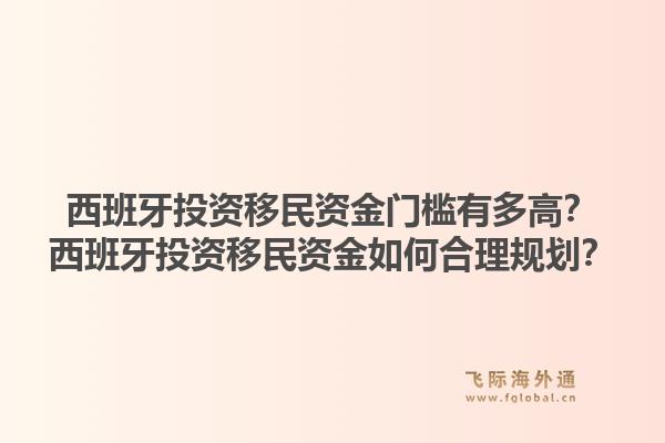 西班牙投资移民资金门槛有多高？西班牙投资移民资金如何合理规划？1.jpg