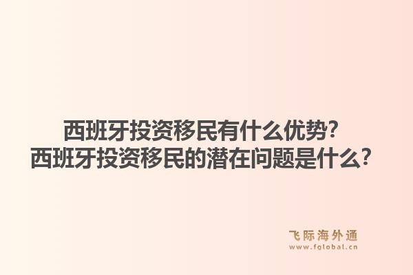 西班牙投资移民有什么优势？西班牙投资移民的潜在问题是什么？1.jpg